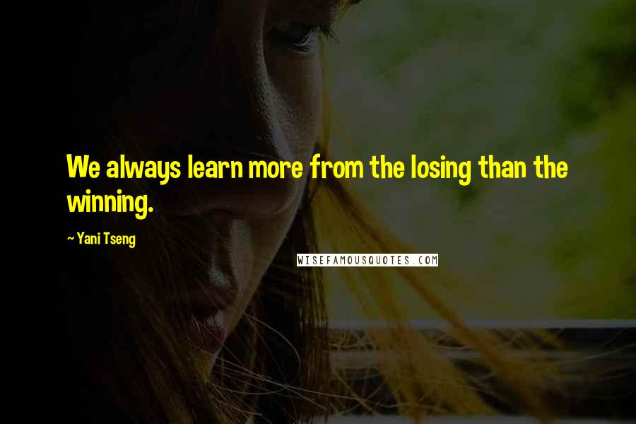 Yani Tseng Quotes: We always learn more from the losing than the winning.