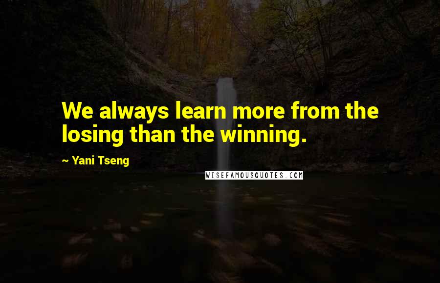 Yani Tseng Quotes: We always learn more from the losing than the winning.