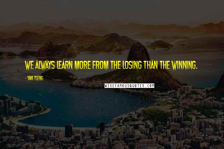 Yani Tseng Quotes: We always learn more from the losing than the winning.
