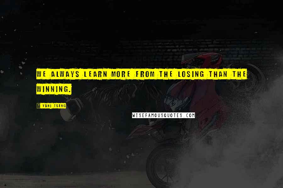 Yani Tseng Quotes: We always learn more from the losing than the winning.