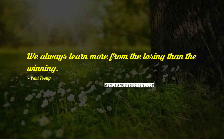 Yani Tseng Quotes: We always learn more from the losing than the winning.