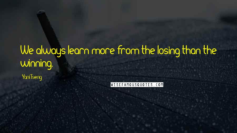 Yani Tseng Quotes: We always learn more from the losing than the winning.