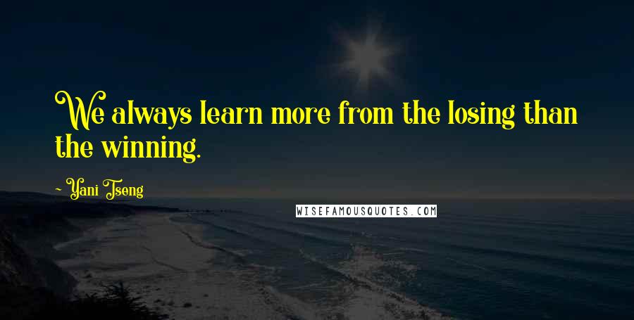 Yani Tseng Quotes: We always learn more from the losing than the winning.