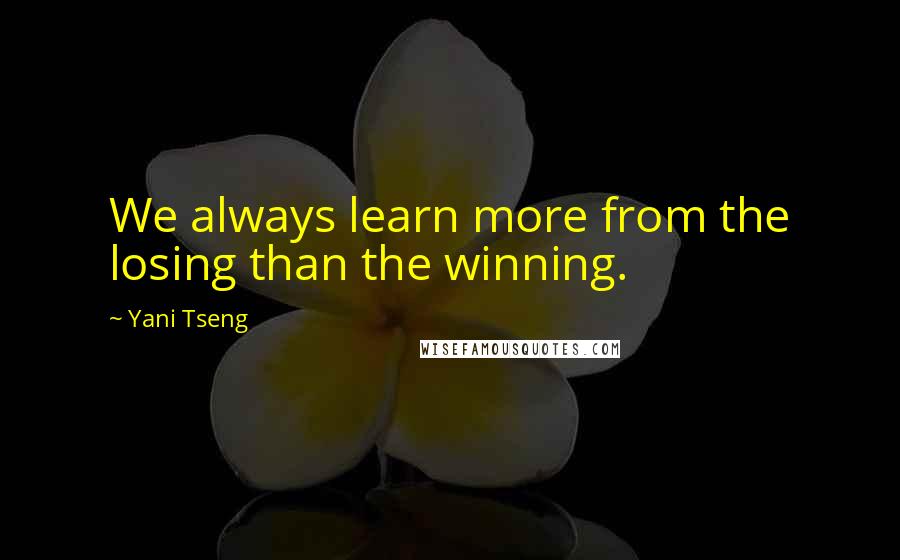 Yani Tseng Quotes: We always learn more from the losing than the winning.