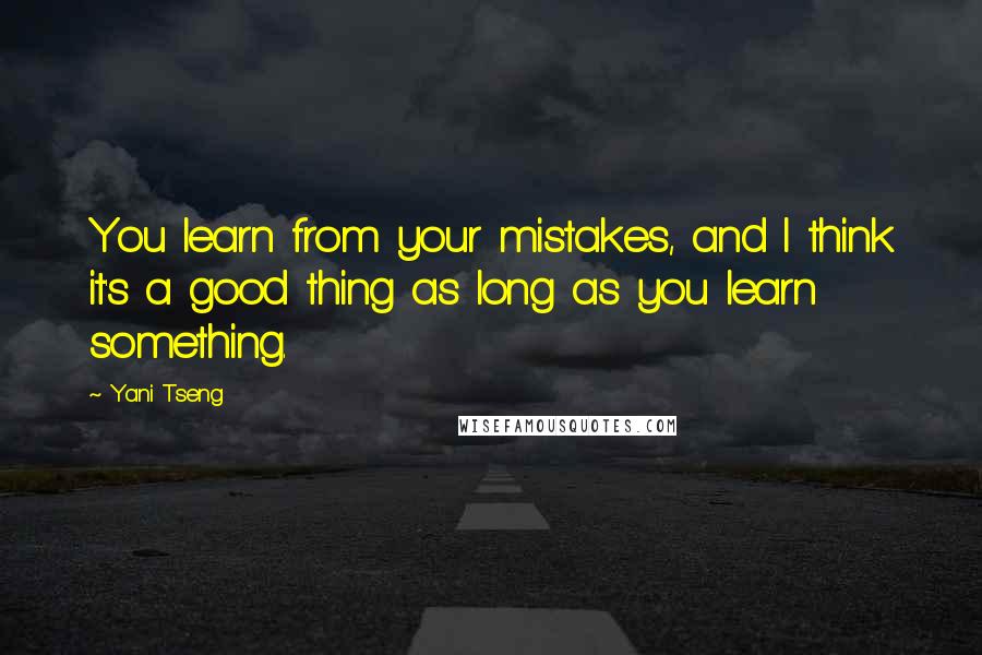 Yani Tseng Quotes: You learn from your mistakes, and I think it's a good thing as long as you learn something.