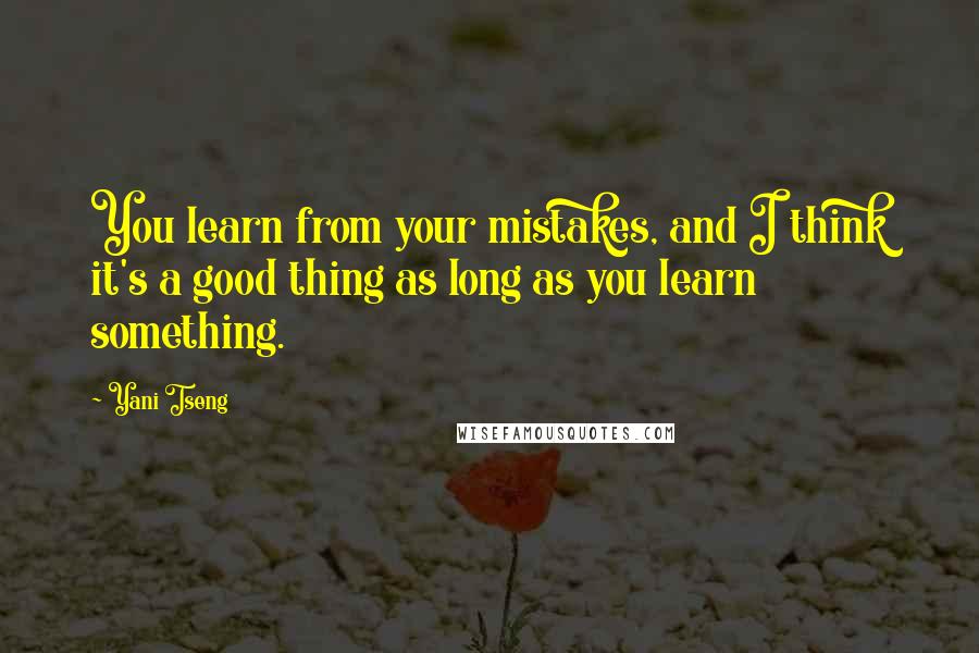 Yani Tseng Quotes: You learn from your mistakes, and I think it's a good thing as long as you learn something.