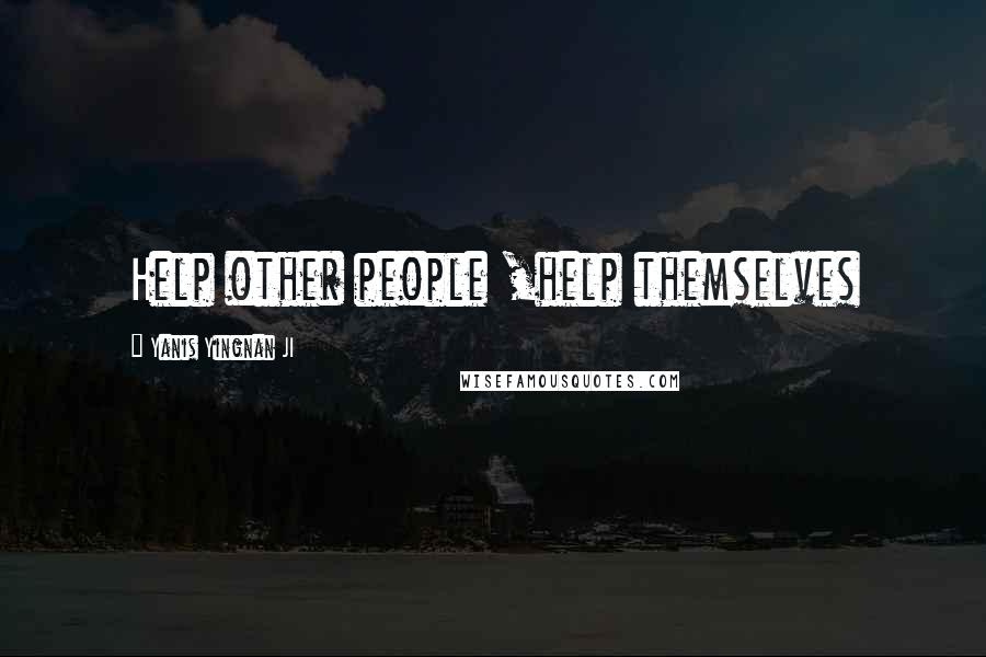 Yanis Yingnan JI Quotes: Help other people ,help themselves