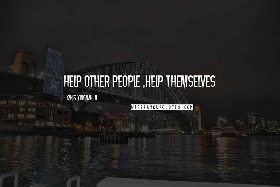 Yanis Yingnan JI Quotes: Help other people ,help themselves