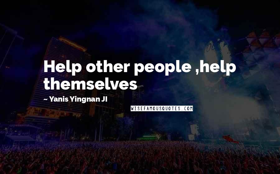 Yanis Yingnan JI Quotes: Help other people ,help themselves