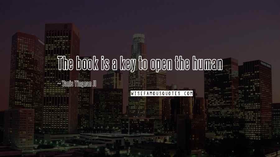 Yanis Yingnan JI Quotes: The book is a key to open the human