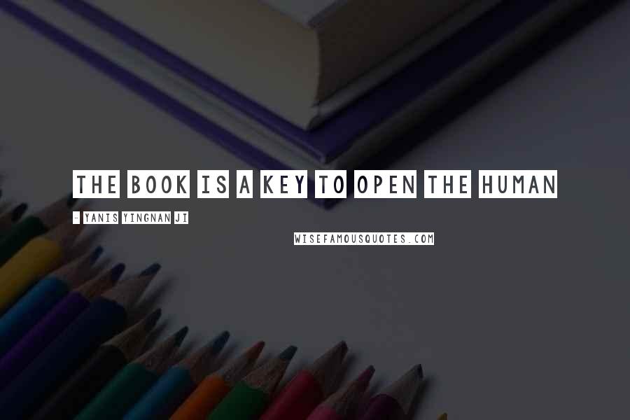 Yanis Yingnan JI Quotes: The book is a key to open the human