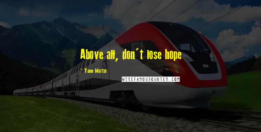 Yann Martel Quotes: Above all, don't lose hope