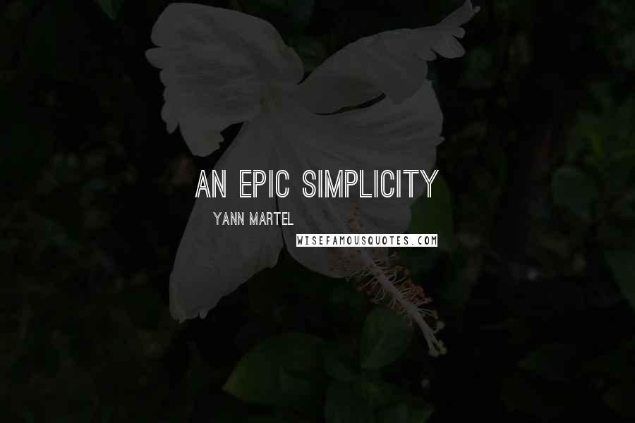 Yann Martel Quotes: An epic simplicity