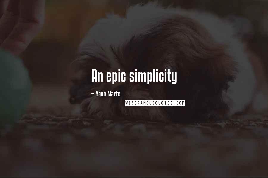 Yann Martel Quotes: An epic simplicity