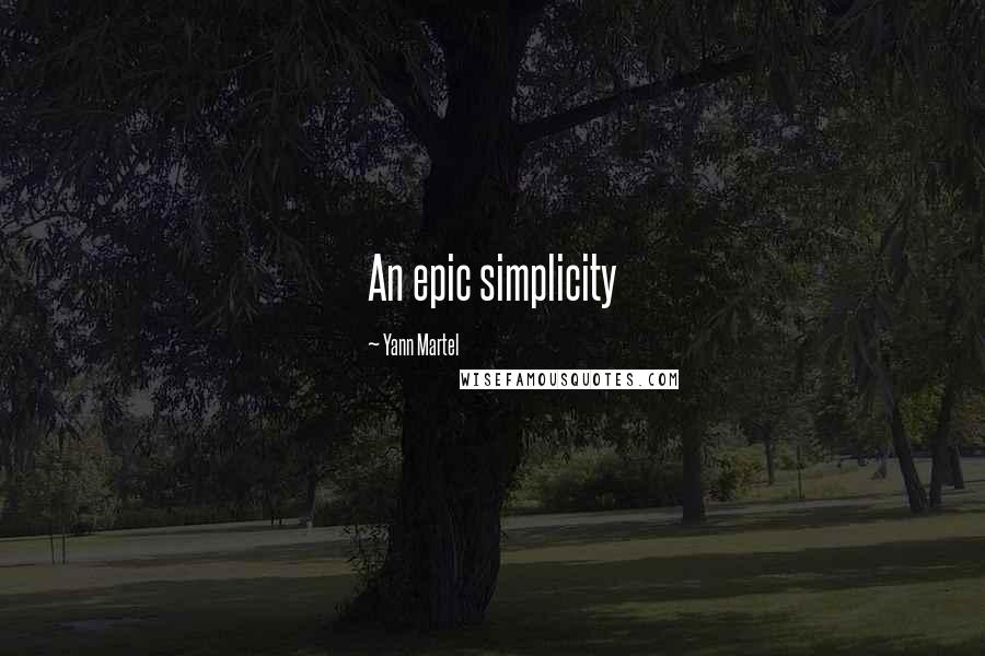 Yann Martel Quotes: An epic simplicity