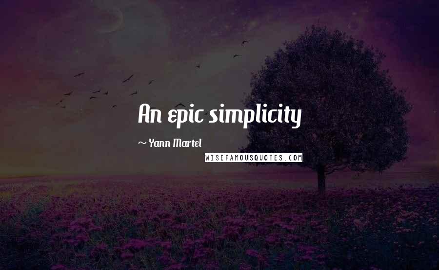 Yann Martel Quotes: An epic simplicity