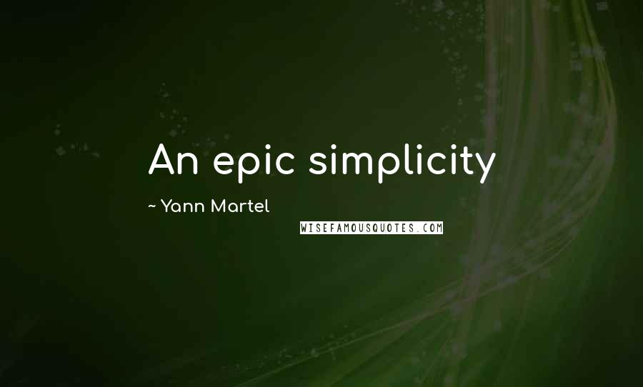 Yann Martel Quotes: An epic simplicity