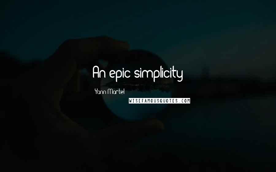 Yann Martel Quotes: An epic simplicity