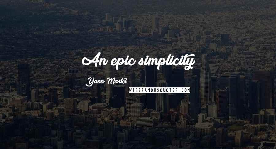 Yann Martel Quotes: An epic simplicity