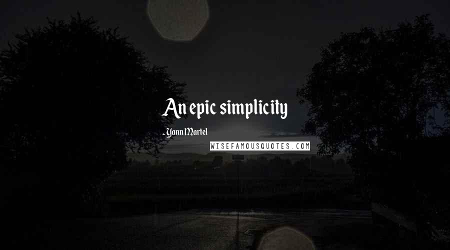 Yann Martel Quotes: An epic simplicity