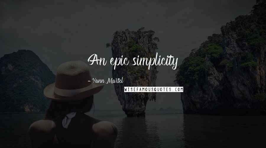 Yann Martel Quotes: An epic simplicity