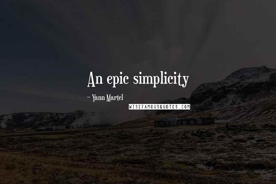 Yann Martel Quotes: An epic simplicity