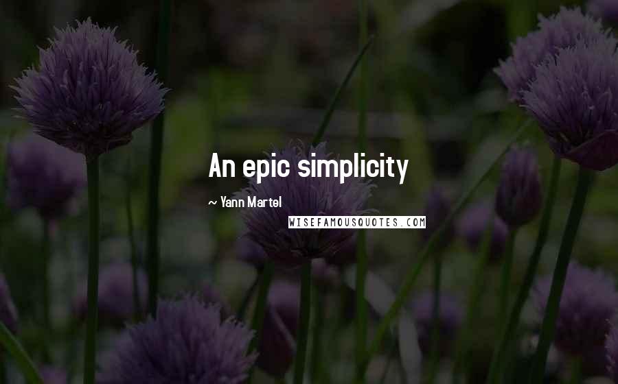 Yann Martel Quotes: An epic simplicity