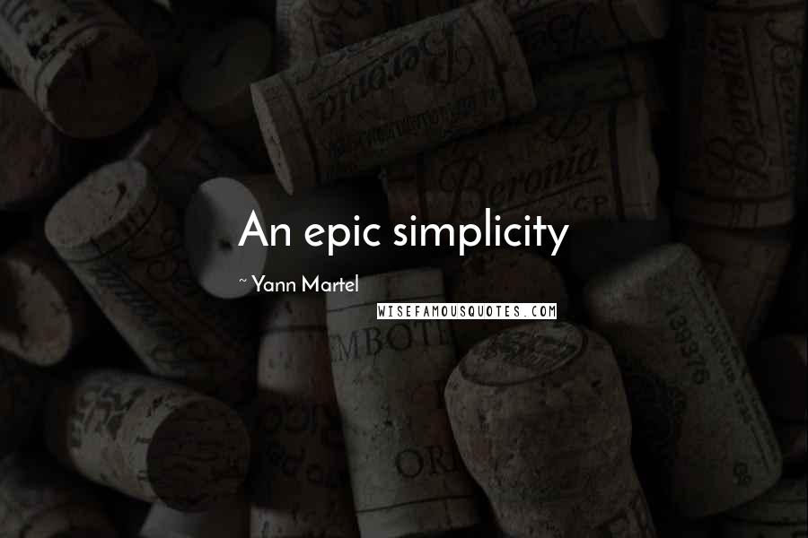 Yann Martel Quotes: An epic simplicity