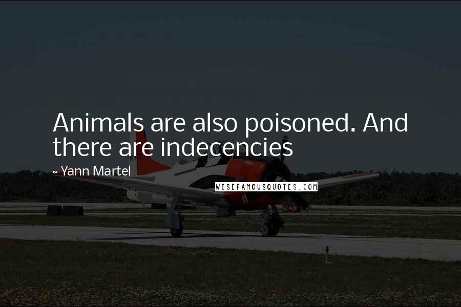 Yann Martel Quotes: Animals are also poisoned. And there are indecencies