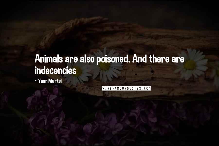 Yann Martel Quotes: Animals are also poisoned. And there are indecencies