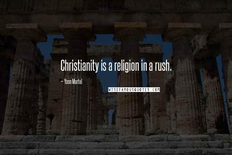 Yann Martel Quotes: Christianity is a religion in a rush.