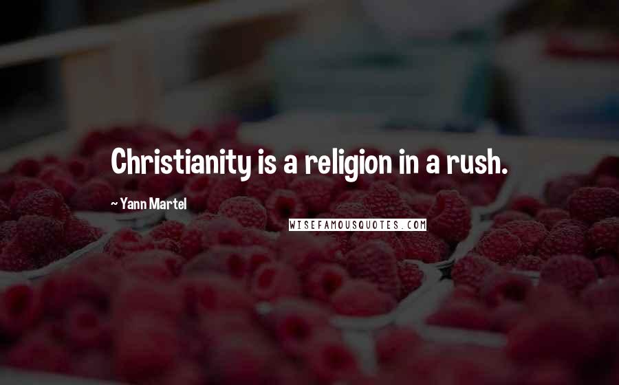Yann Martel Quotes: Christianity is a religion in a rush.