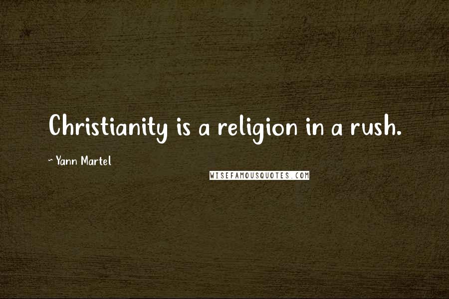 Yann Martel Quotes: Christianity is a religion in a rush.