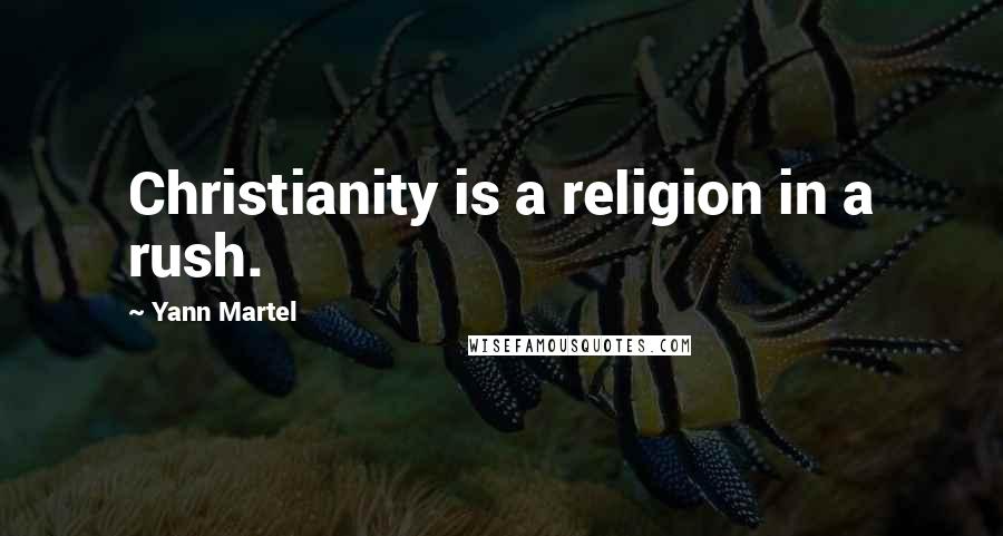 Yann Martel Quotes: Christianity is a religion in a rush.