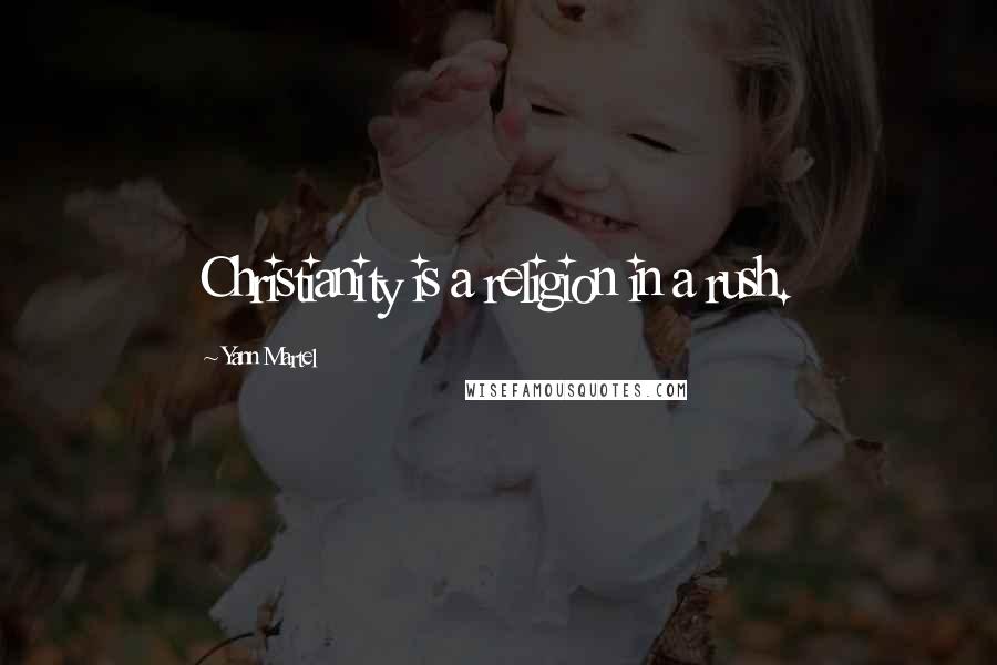 Yann Martel Quotes: Christianity is a religion in a rush.