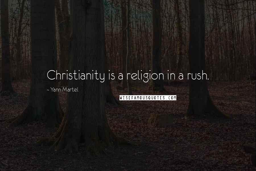 Yann Martel Quotes: Christianity is a religion in a rush.