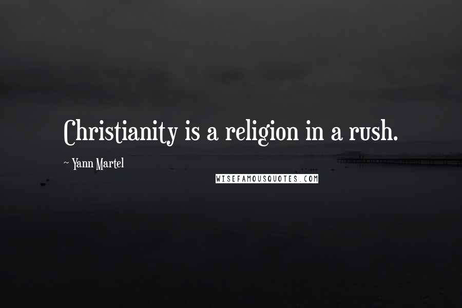 Yann Martel Quotes: Christianity is a religion in a rush.