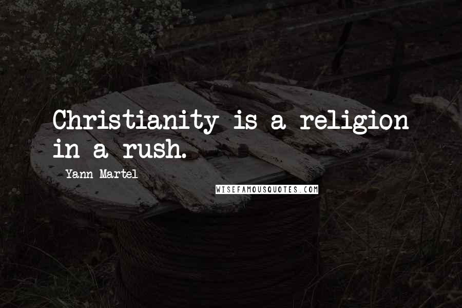 Yann Martel Quotes: Christianity is a religion in a rush.