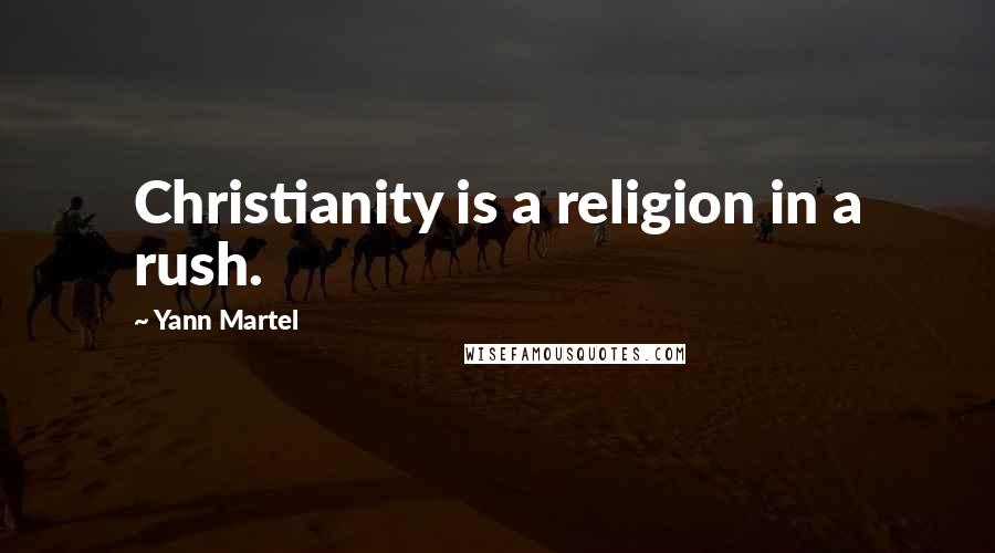 Yann Martel Quotes: Christianity is a religion in a rush.