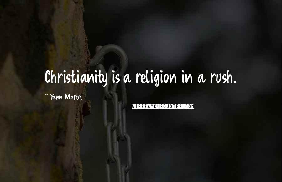 Yann Martel Quotes: Christianity is a religion in a rush.