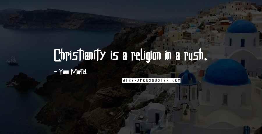 Yann Martel Quotes: Christianity is a religion in a rush.