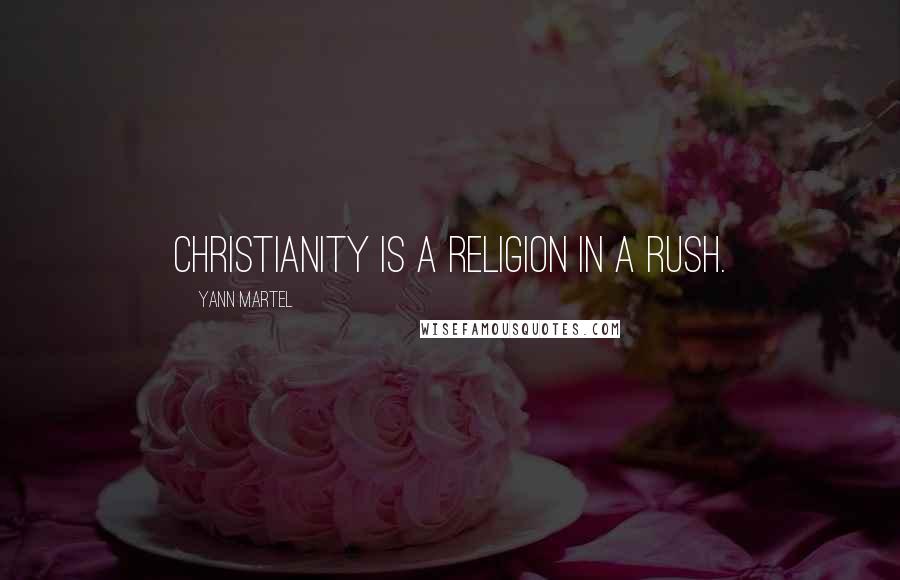 Yann Martel Quotes: Christianity is a religion in a rush.