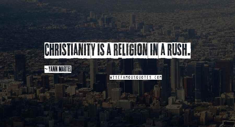 Yann Martel Quotes: Christianity is a religion in a rush.