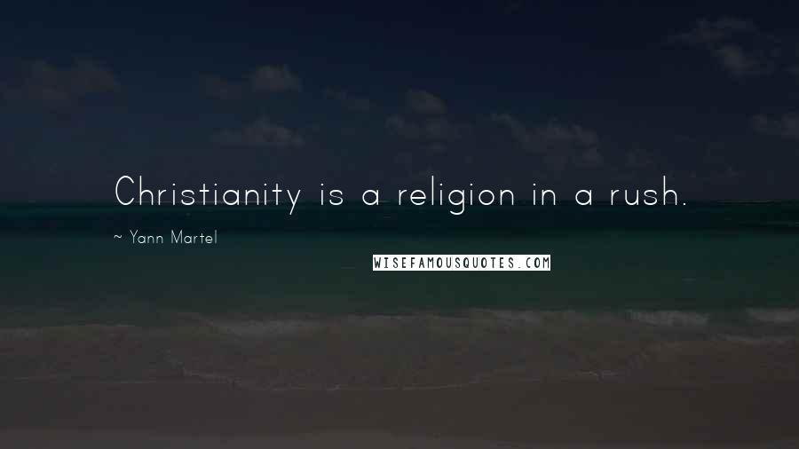 Yann Martel Quotes: Christianity is a religion in a rush.