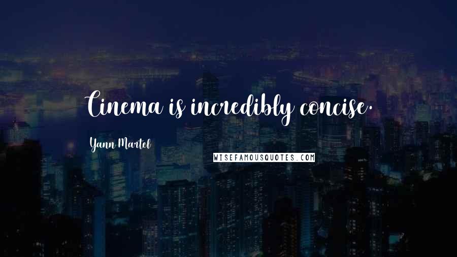 Yann Martel Quotes: Cinema is incredibly concise.