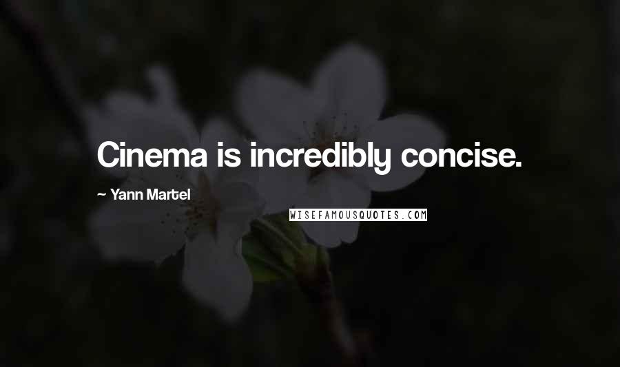 Yann Martel Quotes: Cinema is incredibly concise.