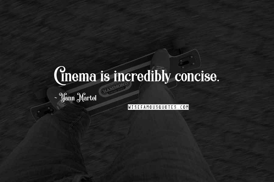 Yann Martel Quotes: Cinema is incredibly concise.