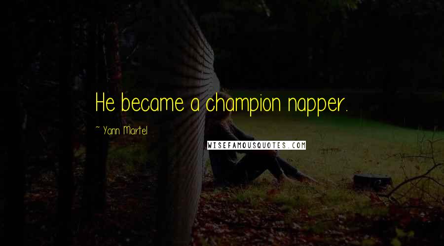 Yann Martel Quotes: He became a champion napper.