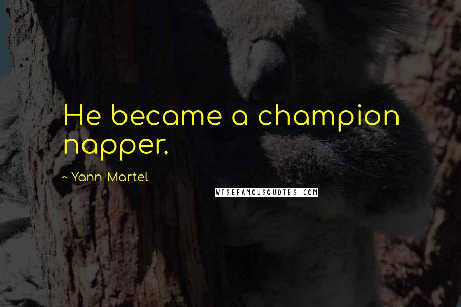 Yann Martel Quotes: He became a champion napper.