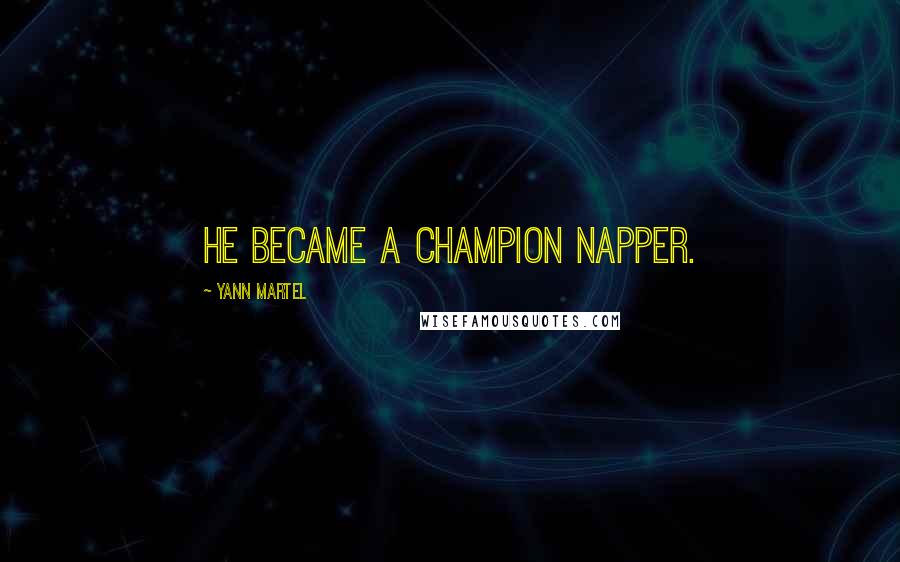 Yann Martel Quotes: He became a champion napper.
